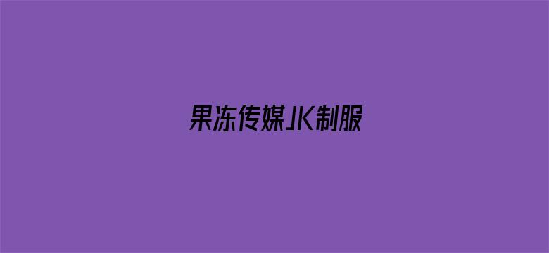 >果冻传媒JK制服横幅海报图