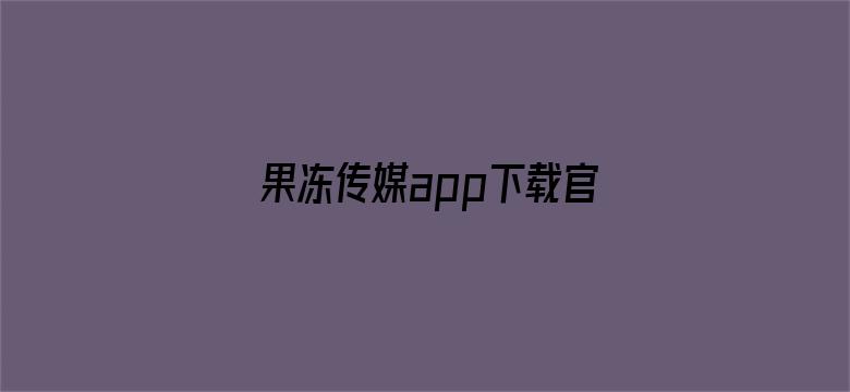 果冻传媒app下载官网