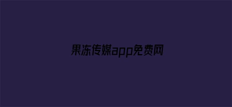 >果冻传媒app免费网站入口在线横幅海报图