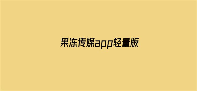 >果冻传媒app轻量版横幅海报图