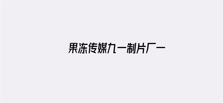 >果冻传媒九一制片厂一区横幅海报图