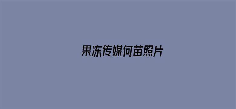 >果冻传媒何苗照片横幅海报图