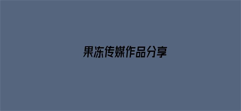 果冻传媒作品分享电影封面图