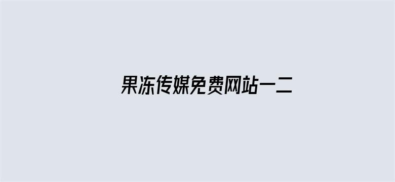 >果冻传媒免费网站一二横幅海报图