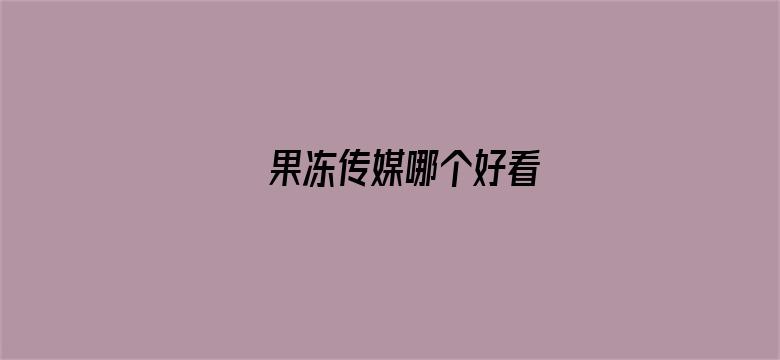 果冻传媒哪个好看