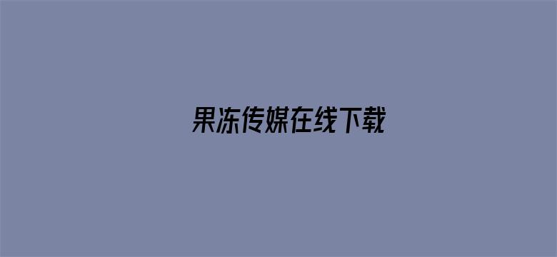 果冻传媒在线下载