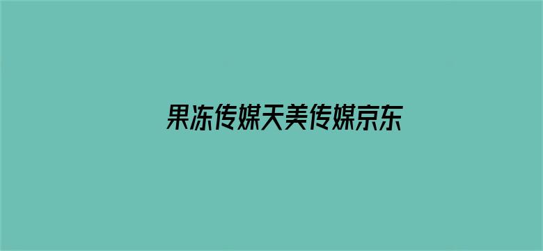 >果冻传媒天美传媒京东影业网站横幅海报图