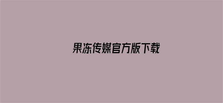 >果冻传媒官方版下载横幅海报图