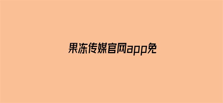 >果冻传媒官网app免费网站横幅海报图