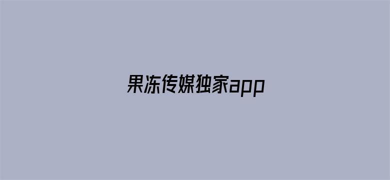 >果冻传媒独家app横幅海报图