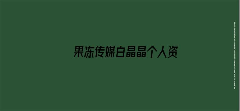 >果冻传媒白晶晶个人资料贰佰横幅海报图