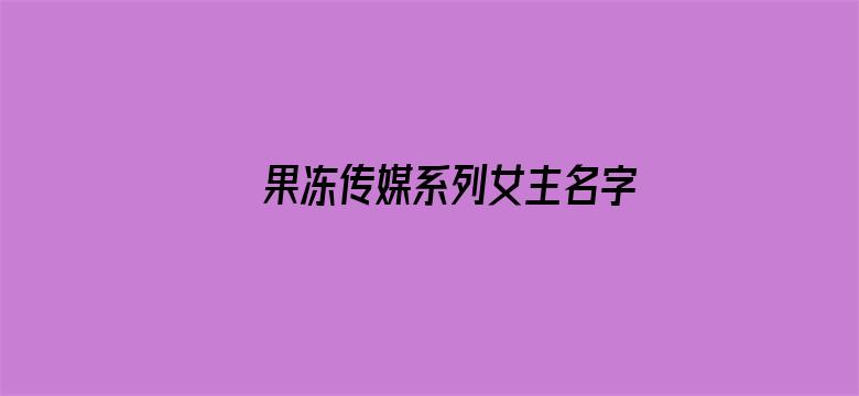 果冻传媒系列女主名字