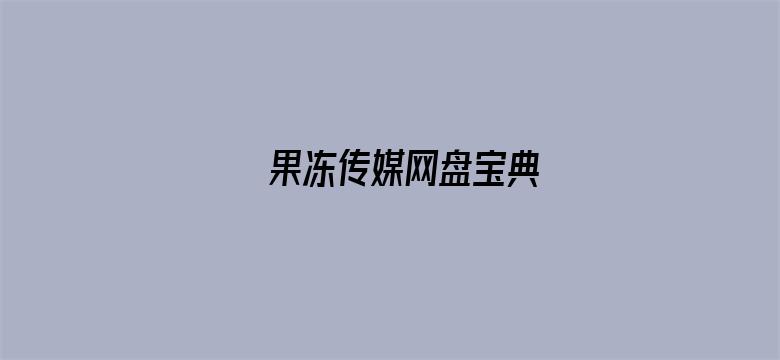 果冻传媒网盘宝典-Movie