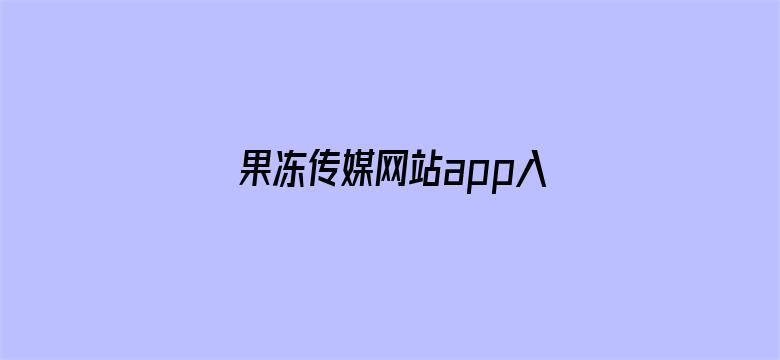 >果冻传媒网站app入口直接进入404横幅海报图