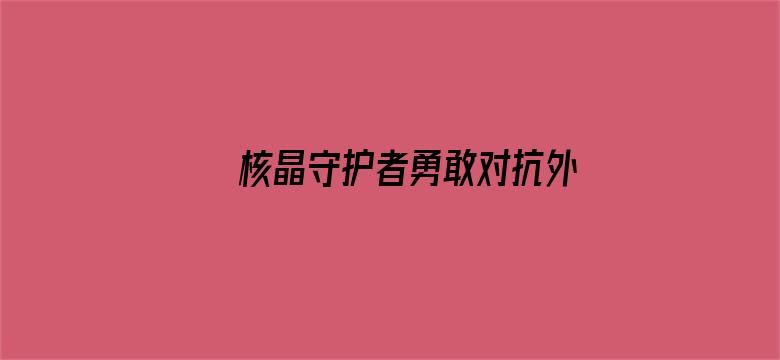 核晶守护者勇敢对抗外星钶龙