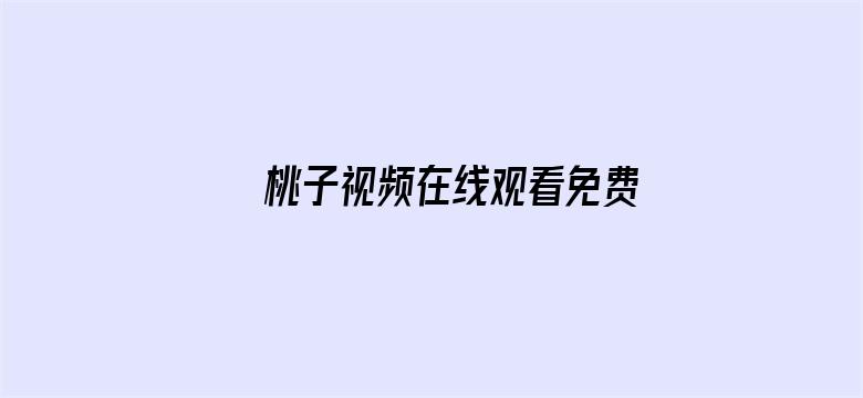 >桃子视频在线观看免费完整版横幅海报图