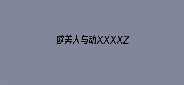 欧美人与动XXXXZ0OZ-Movie