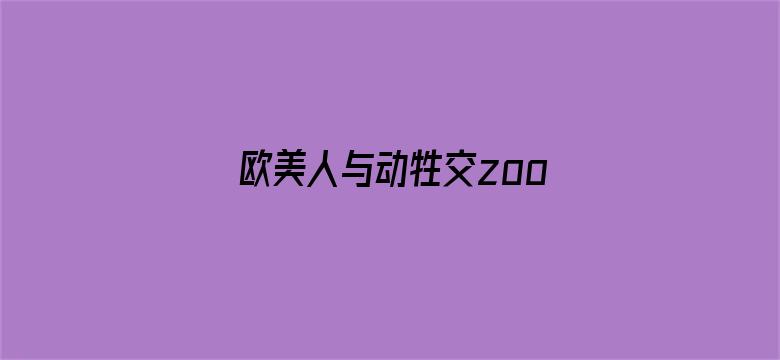 欧美人与动牲交zooz男人电影封面图