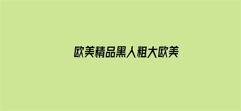 >欧美精品黑人粗大欧美另类横幅海报图