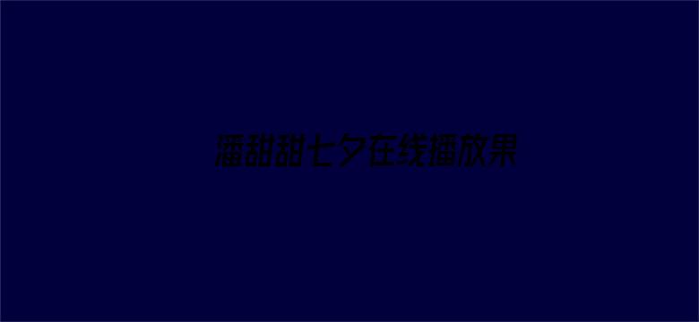 >潘甜甜七夕在线播放果冻传媒横幅海报图