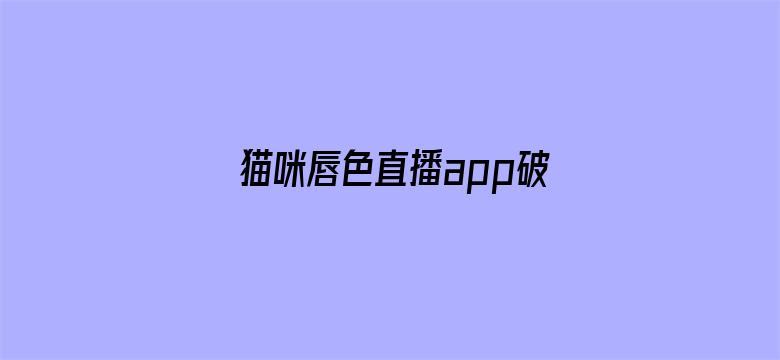 >猫咪唇色直播app破解版横幅海报图