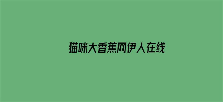 >猫咪大香蕉网伊人在线4横幅海报图