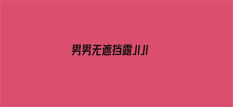 >男男无遮挡露JIJI视频和图片横幅海报图