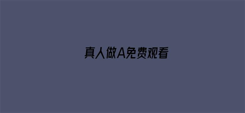 >真人做A免费观看横幅海报图