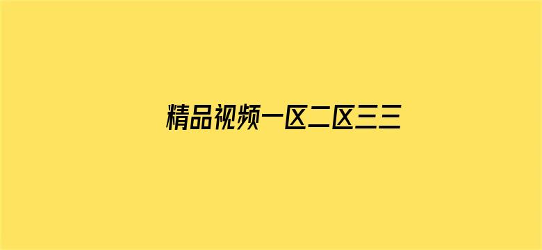 >精品视频一区二区三三区四区横幅海报图