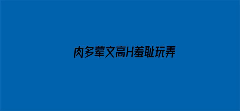 >肉多荤文高H羞耻玩弄校园横幅海报图