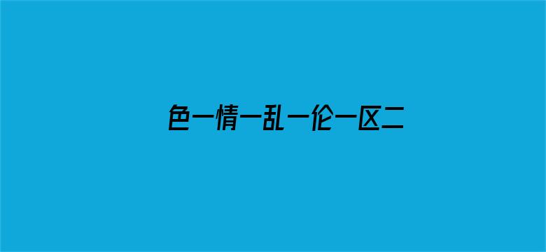 >色一情一乱一伦一区二区三区四区横幅海报图