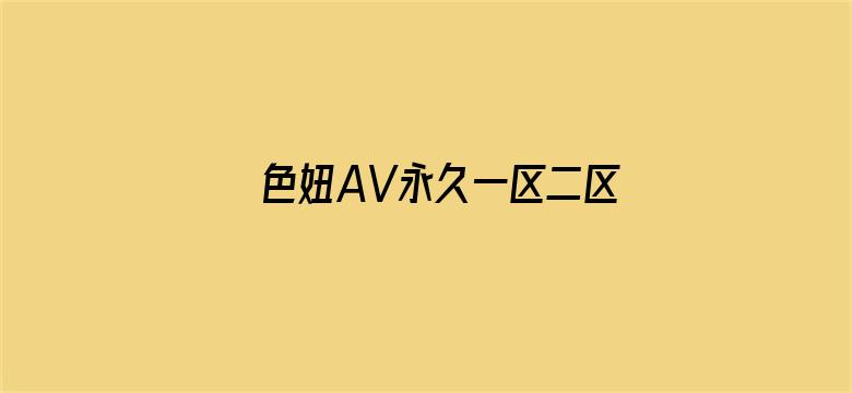 >色妞AV永久一区二区国产AV开横幅海报图