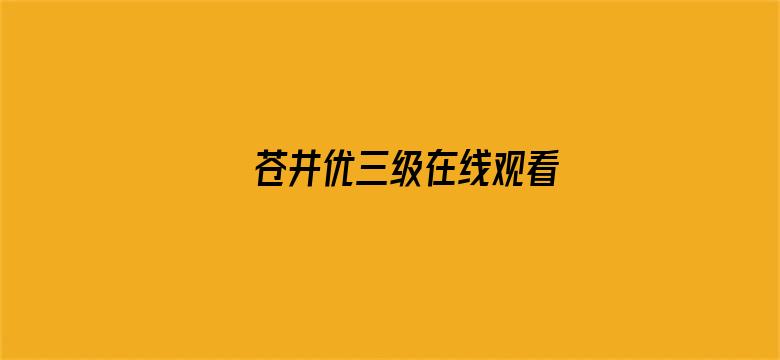 >苍井优三级在线观看横幅海报图