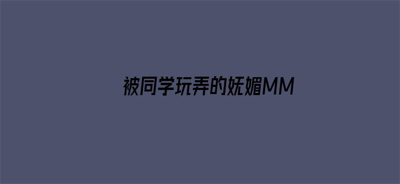 >被同学玩弄的妩媚MM小说横幅海报图