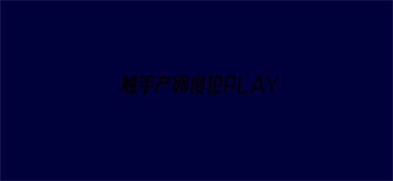 >触手产卵侵犯PLAY男男横幅海报图