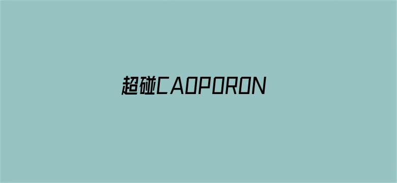 >超碰CAOPORON入口横幅海报图