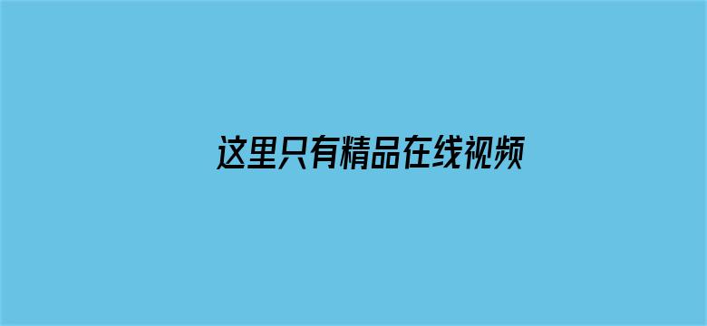 >这里只有精品在线视频横幅海报图