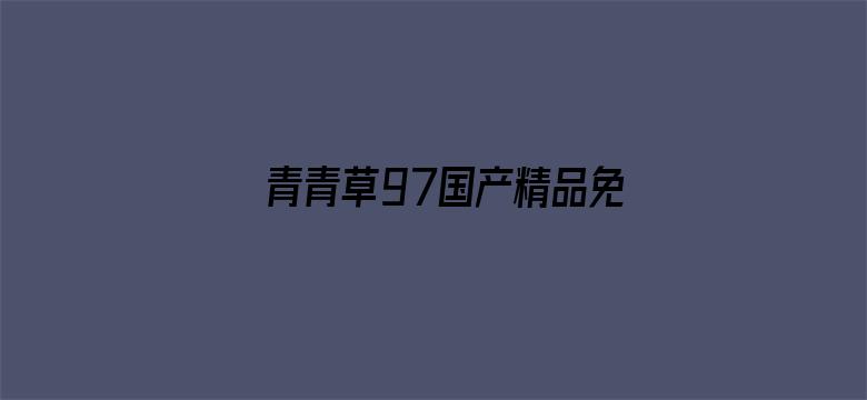 青青草97国产精品免费观看-Movie