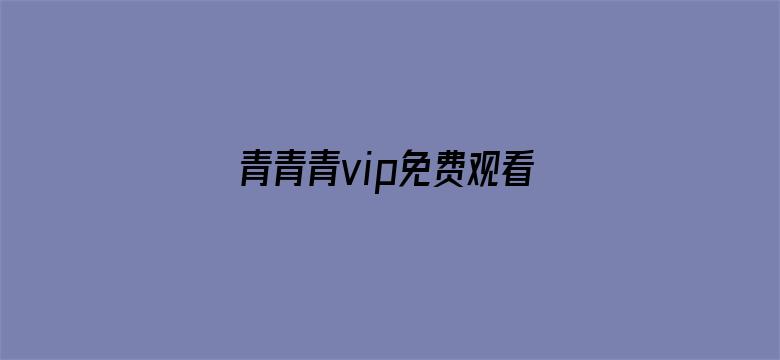 青青青vip免费观看-Movie