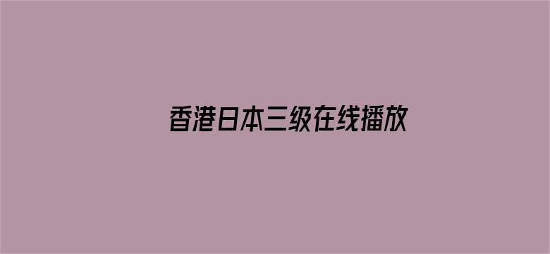 >香港日本三级在线播放横幅海报图