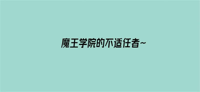 魔王学院的不适任者～史上最强的魔王始祖、转生就读子孙们的学校～