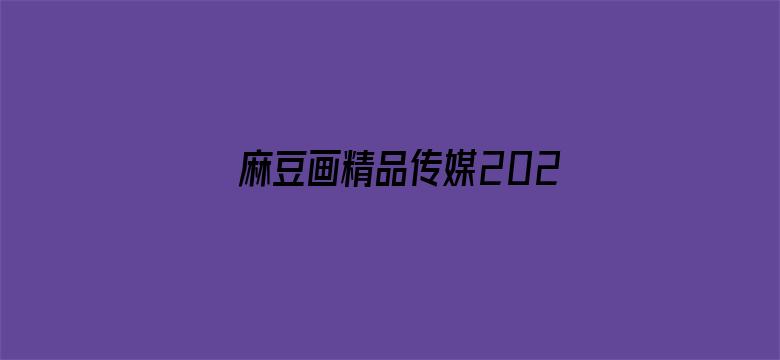 >麻豆画精品传媒2021网站视频横幅海报图