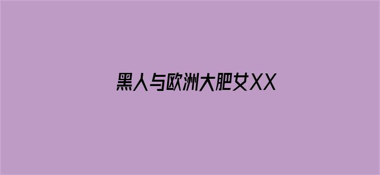 黑人与欧洲大肥女XX